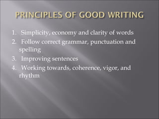 1.   Simplicity, economy and clarity of words
2.   Follow correct grammar, punctuation and
spelling
3.   Improving sentences
4.   Working towards, coherence, vigor, and
rhythm
 