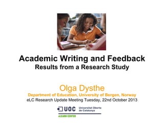 Academic Writing and Feedback
Results from a Research Study

Olga Dysthe

Department of Education, University of Bergen, Norway
eLC Research Update Meeting Tuesday, 22nd October 2013

 