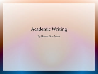 Academic WritingAcademic Writing
By Bernardina MezaBy Bernardina Meza
 