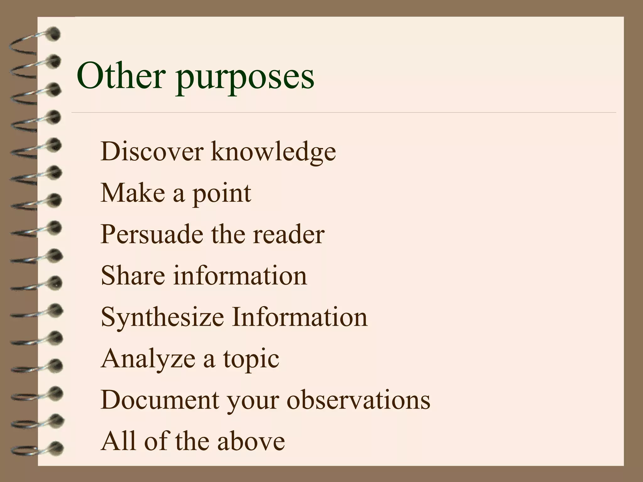 Other purposes
Discover knowledge
Make a point
Persuade the reader
Share information
Synthesize Information
Analyze a topic
Document your observations
All of the above
 