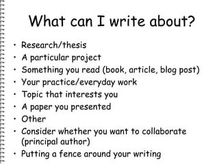 What can I write about? 
• Research/thesis 
• A particular project 
• Something you read (book, article, blog post) 
• You...
