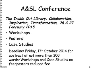 A&SL Conference 
The Inside Out Library: Collaboration, 
Inspiration, Transformation, 26 & 27 
February 2015 
• Workshops ...