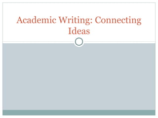 Academic Writing: Connecting
Ideas
 