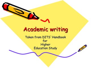 Academic writing Taken from DITS` Handbook for  Higher Education Study 