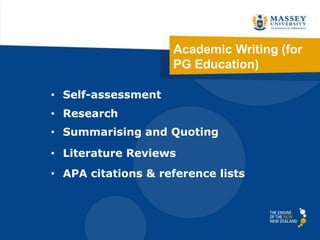 Academic Writing (for
PG Education)
• Self-assessment

• Research
• Summarising and Quoting

• Literature Reviews
• APA citations & reference lists

 