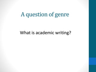 A question of genre
What is academic writing?
 