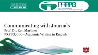 Communicating with Journals
Prof. Dr. Ron Martinez
PRPPG7000 - Academic Writing in English
 