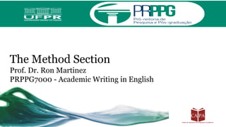 The Method Section
Prof. Dr. Ron Martinez
PRPPG7000 - Academic Writing in English
 