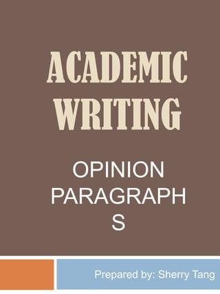 ACADEMIC
WRITING
  OPINION
PARAGRAPH
     S

  Prepared by: Sherry Tang
 