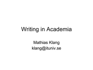 Writing in Academia Mathias Klang [email_address] 