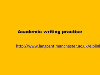 Academic writing practice


http://www.langcent.manchester.ac.uk/elplink
 