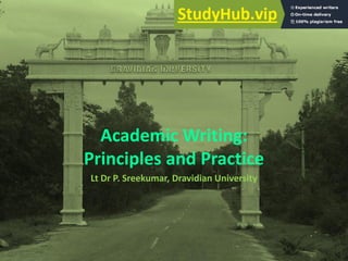 Academic Writing:
Principles and Practice
Lt Dr P. Sreekumar, Dravidian University
 