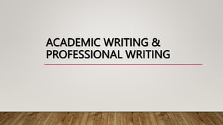 ACADEMIC WRITING &
PROFESSIONAL WRITING
 