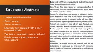 Structured Abstracts
• Limited more information
• Easier to read
• Easier to search
• Generally only required with a peer-
reviewed article
• Two types –informative and structured
• Details essence (not the same as
introduction)
 