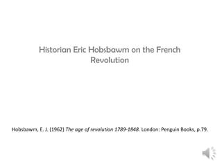 Historian Eric Hobsbawm on the French
Revolution

Hobsbawm, E. J. (1962) The age of revolution 1789-1848. London: Penguin Books, p.79.

 