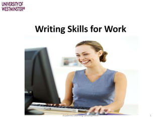 Writing Skills for Work
Academic Learning Development 1
 