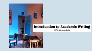 Introduction to Academic Writing
UCL Writing Lab
 