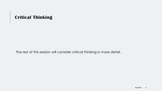 Critical Thinking
The rest of this session will consider critical thinking in more detail.
DR KJ REILLY 51
 