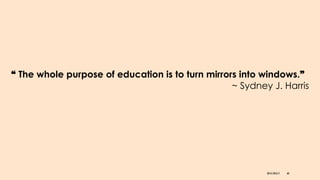 DR KJ REILLY 60
❝ The whole purpose of education is to turn mirrors into windows.❞
~ Sydney J. Harris
 