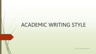 ACADEMIC WRITING STYLE
© UCT Writing Lab 2015
 