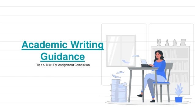 Academic Writing
Guidance
Tips & Trick For Assignment Completion
 