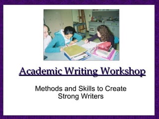 Academic Writing Workshop Methods and Skills to Create Strong Writers 