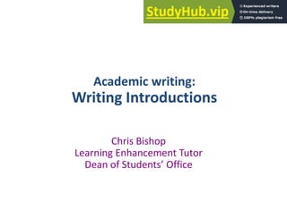 Academic writing:
Writing Introductions
Chris Bishop
Learning Enhancement Tutor
Dean of Students’ Office
 