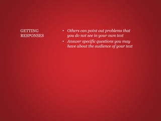 • Others can point out problems that
you do not see in your own text
• Answer specific questions you may
have about the audience of your text
GETTING
RESPONSES
 
