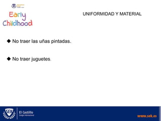 UNIFORMIDAD Y MATERIAL
 No traer las uñas pintadas.
 No traer juguetes.
 