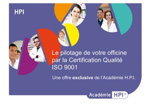 Le pilotage de votre officine
par la Certification Qualité
ISO 9001
Une offre exclusive de l’Académie H.P.I.
 