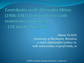 Marin VLADA
University of Bucharest, România
e-mail: vlada[at]fmi.unibuc.ro,
web: www.unibuc.ro/prof/vlada_m
CRIFST-Academia Româna, Bucharest, 20 Mai 2016
 