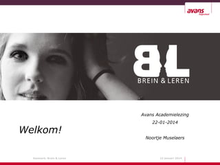 Avans Academielezing

Welkom!
Kenmerk: Brein & Leren

22-01-2014
Noortje Muselaers

22 januari 2014

 