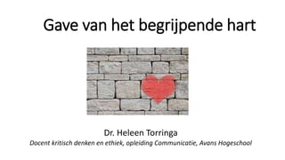 Gave van het begrijpende hart
Dr. Heleen Torringa
Docent kritisch denken en ethiek, opleiding Communicatie, Avans Hogeschool
 