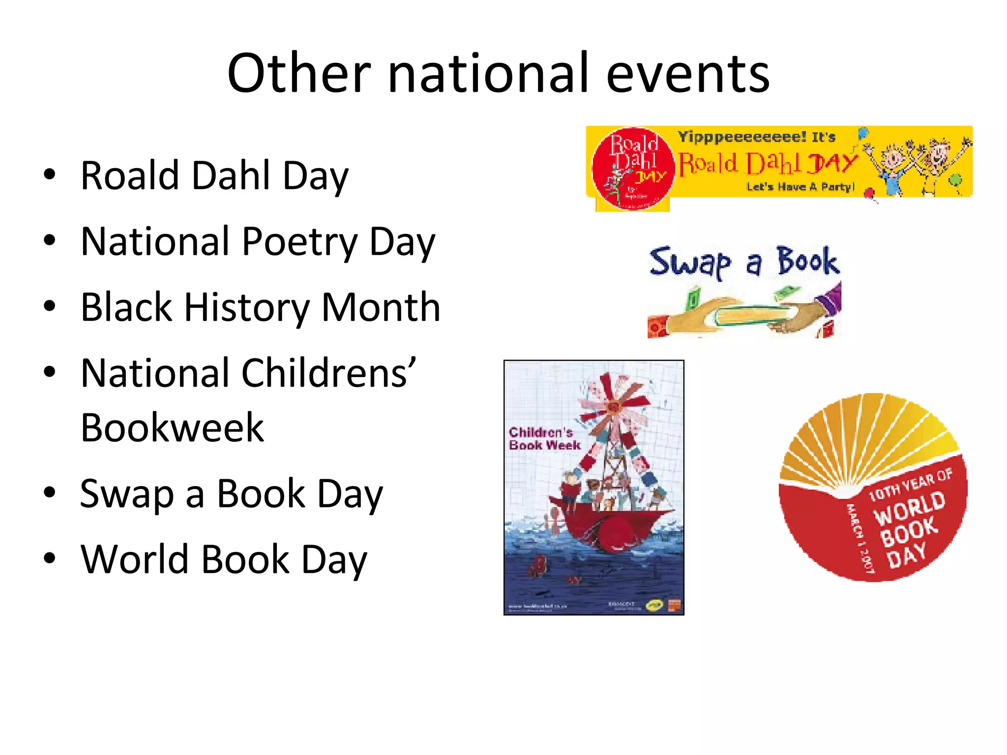 Other national events Roald Dahl Day National Poetry Day Black History Month National Childrens’ Bookweek Swap a Book Day World Book Day 