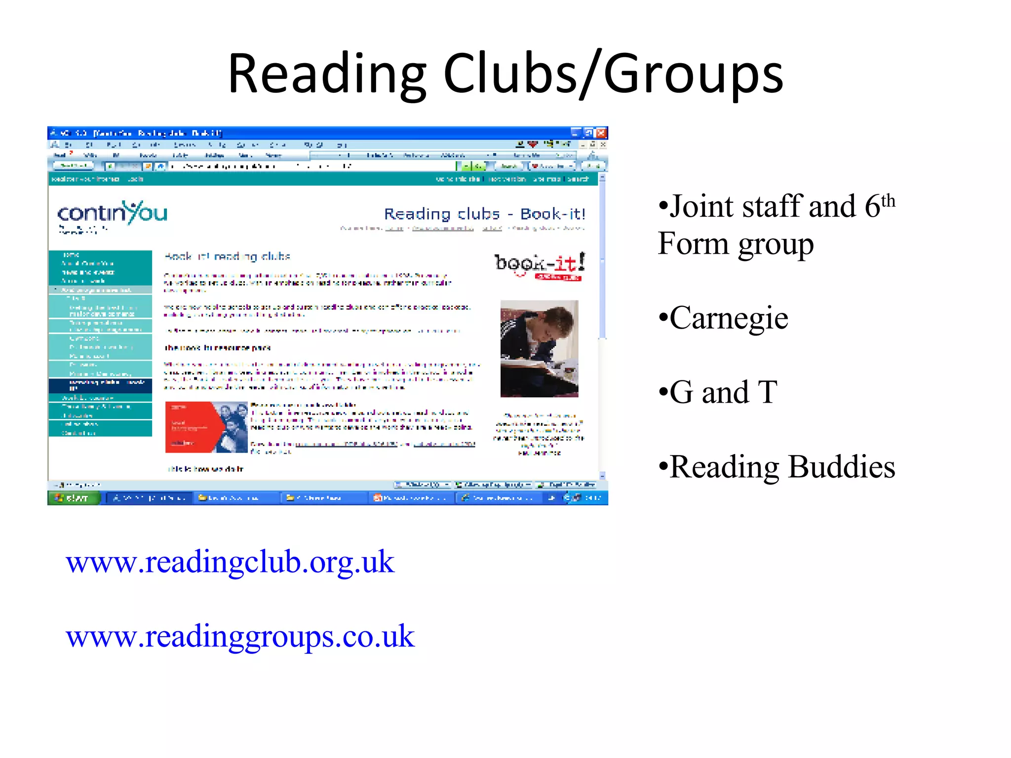 Reading Clubs/Groups www.readingclub.org.uk www.readinggroups.co.uk Joint staff and 6 th  Form group Carnegie G and T Reading Buddies 