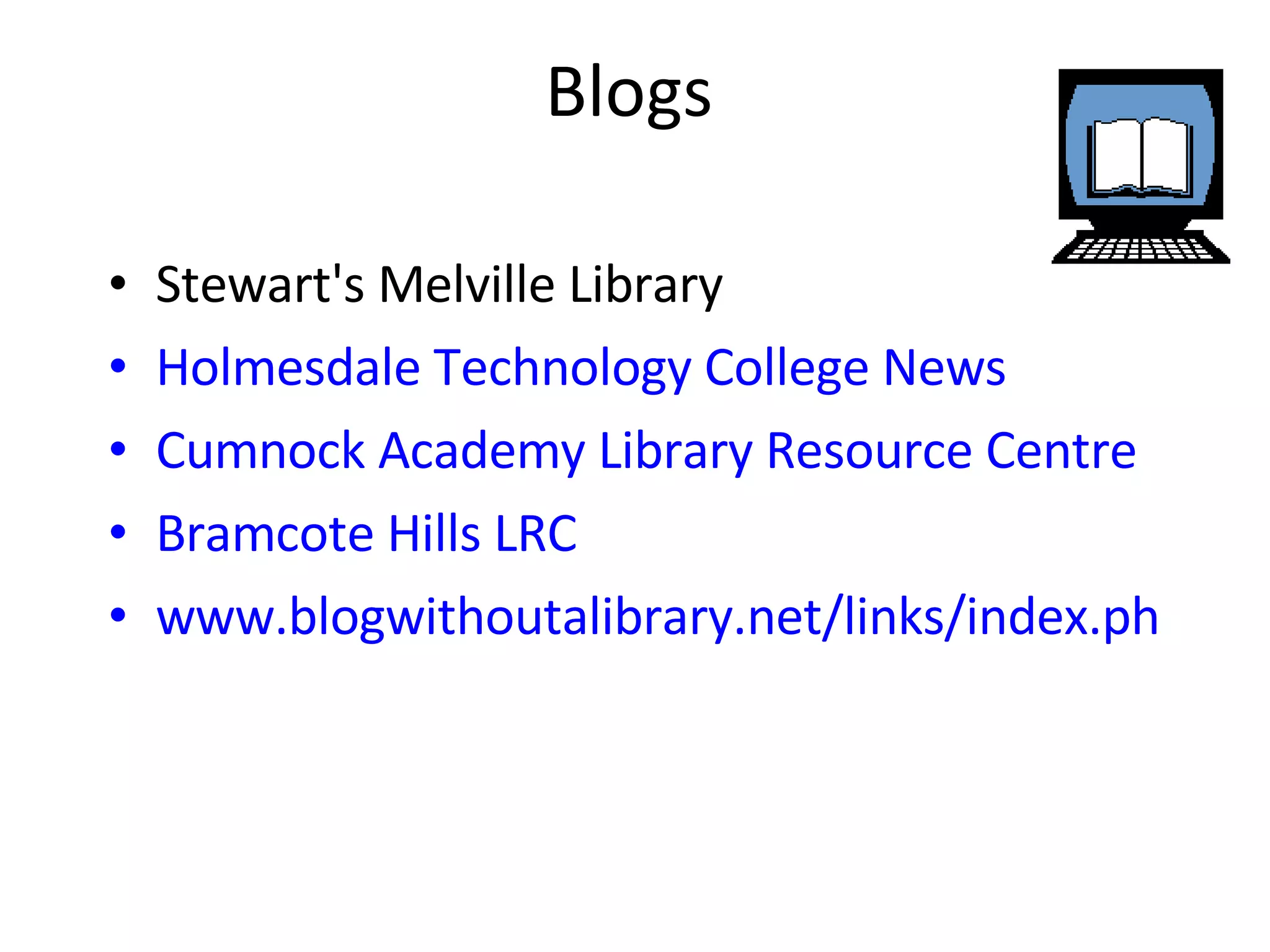 Blogs Stewart's Melville Library Holmesdale Technology College News Cumnock Academy Library Resource Centre Bramcote Hills LRC www.blogwithoutalibrary.net/links/index.php?title=School_libraries 