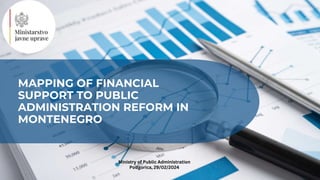 MAPPING OF FINANCIAL
SUPPORT TO PUBLIC
ADMINISTRATION REFORM IN
MONTENEGRO
Ministry of Public Administration
Podgorica, 29/02/2024
 