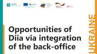 A
joint
initiative
of
the
OECD
and
the
EU,
principally
financed
by
the
EU.
Topic 1
UKRAINE
Opportunities of
Diia via integration
of the back-office
 