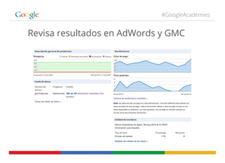 #GoogleAcademies
Revisa resultados en AdWords y GMC
 