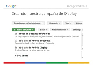 #GoogleAcademies
Creando nuestra campaña de Display
 