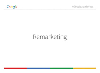 #GoogleAcademies
Remarketing
 