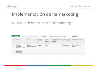 #GoogleAcademies
Implementación de Remarketing
4 – Crear diferentes listas de Remarketing.
 