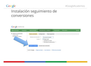 #GoogleAcademies
Instalación seguimiento de
conversiones
 