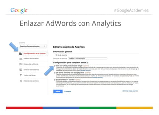 #GoogleAcademies
Enlazar AdWords con Analytics
 