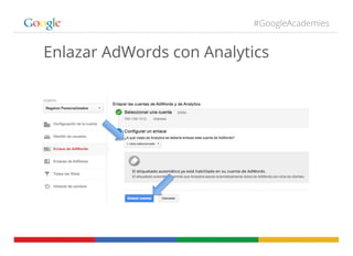 #GoogleAcademies
Enlazar AdWords con Analytics
 