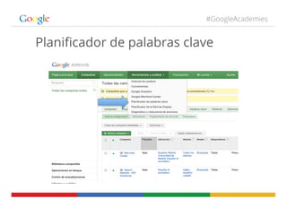 #GoogleAcademies
Planiﬁcador de palabras clave
 