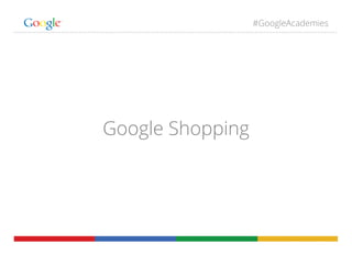 #GoogleAcademies
Google Shopping
 
