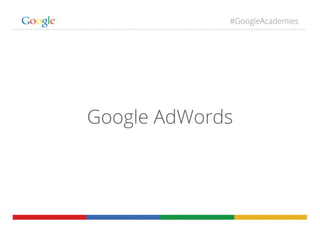 #GoogleAcademies
Google AdWords
 