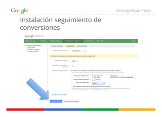 #GoogleAcademies
Instalación seguimiento de
conversiones
 