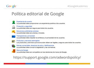 #GoogleAcademies
Política editorial de Google
https://support.google.com/adwordspolicy/
 